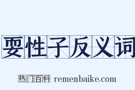 耍性子反义词是什么意思的图片